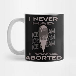 I never had ice cream I was aborted Mug